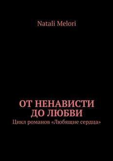 От ненависти до любви. Цикл романов «Любящие сердца», Natali Melori