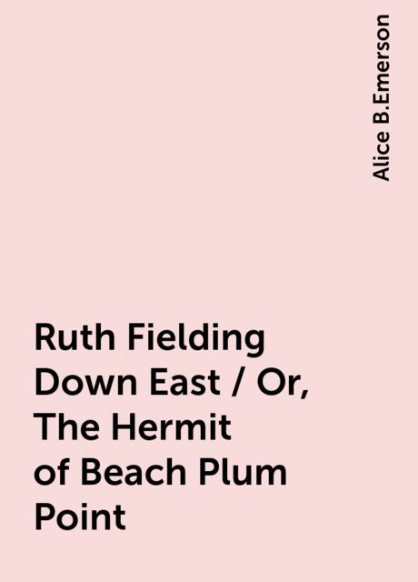 Ruth Fielding Down East / Or, The Hermit of Beach Plum Point, Alice B.Emerson