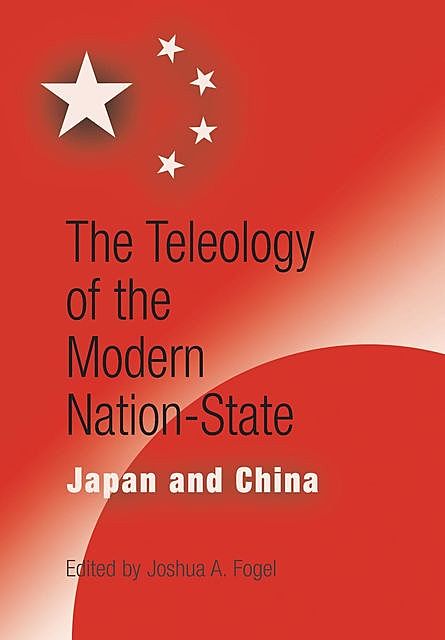 The Teleology of the Modern Nation-State, Joshua A. Fogel