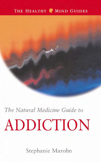 The Natural Medicine Guide to Addiction, Stephanie Marohn