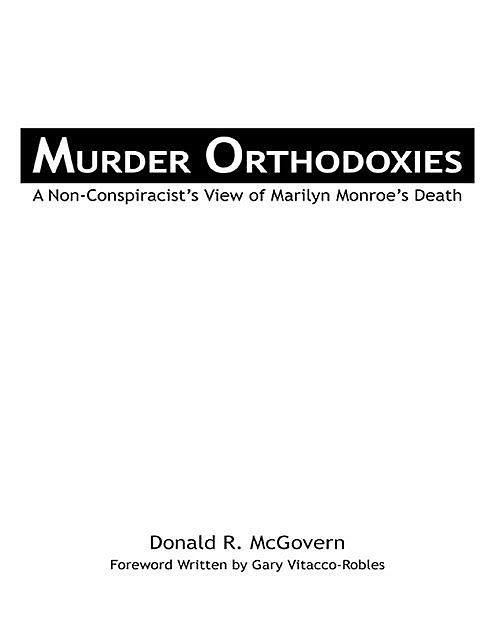 Murder Orthodoxies: A Non-Conspiracist’s View of Marilyn Monroe’s Death, Donald R. McGovern