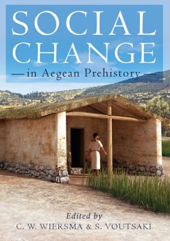 Social Change in Aegean Prehistory, Corien Wiersma, Sofia Voutsaki