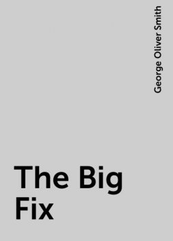 The Big Fix, George Oliver Smith