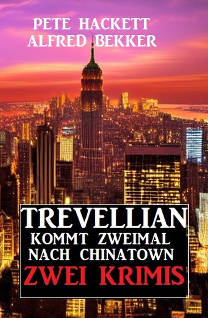 Trevellian kommt zweimal nach Chinatown: Zwei Krimis, Alfred Bekker, Pete Hackett