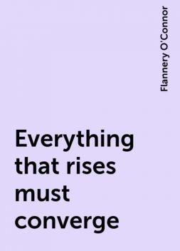 Everything that rises must converge, Flannery O'Connor