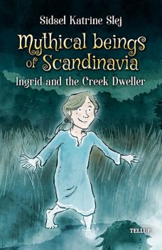 Mythical Beings of Scandinavia #3: Ingrid and the Creek Dweller, Sidsel Katrine Slej