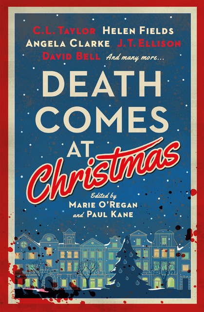 Death Comes at Christmas, Paul Kane, David Bell, Belinda Bauer, A.K. Benedict, J.T. Ellison, C.L. Taylor, Angela Clarke, Sam Carrington, Marie O'Regan, Fiona Cummins, Claire McGowan, Samantha Hayes, Liz Mistry, Sarah Hilary, Tom Mead, Susi Holliday, Tina Baker, Vaseem Khan, Rus