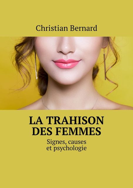 La trahison des femmes. Signes, causes et psychologie, Christian Bernard