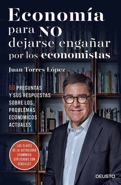 Economía para NO dejarse engañar por los economistas, Juan Torres López