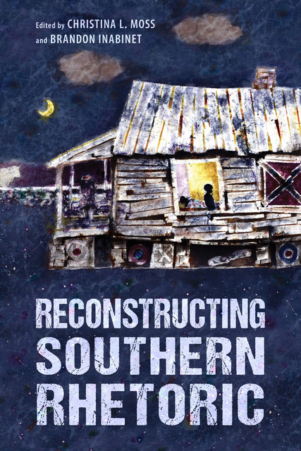 Reconstructing Southern Rhetoric, Christina Moss, Brandon Inabinet