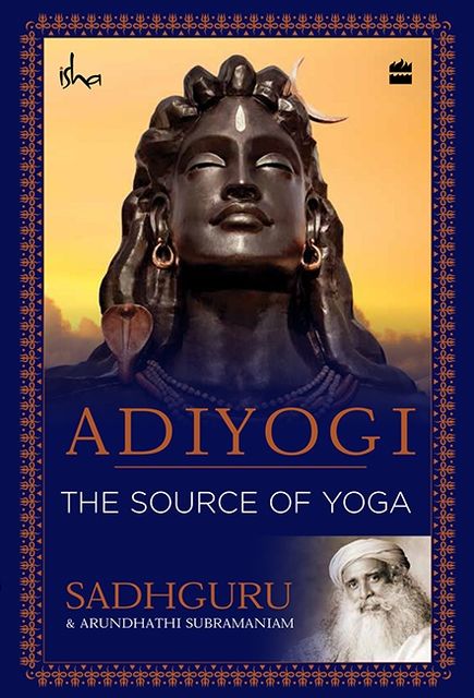 Adiyogi: The Source of Yoga, amp, Sadhguru, Arundhathi Subramaniam