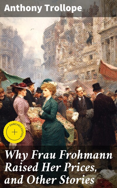 Why Frau Frohmann Raised Her Prices, and Other Stories, Anthony Trollope