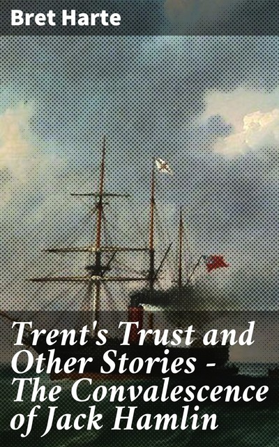 Trent's Trust and Other Stories — The Convalescence of Jack Hamlin, Bret Harte