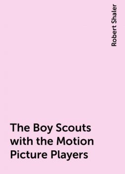 The Boy Scouts with the Motion Picture Players, Robert Shaler