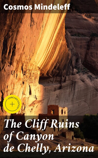 The Cliff Ruins of Canyon de Chelly, Arizona, Cosmos Mindeleff