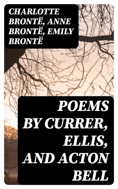 Poems by Currer, Ellis, and Acton Bell, Charlotte Brontë, Emily Jane Brontë, Anne Brontë