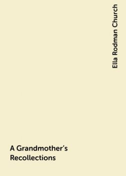 A Grandmother's Recollections, Ella Rodman Church