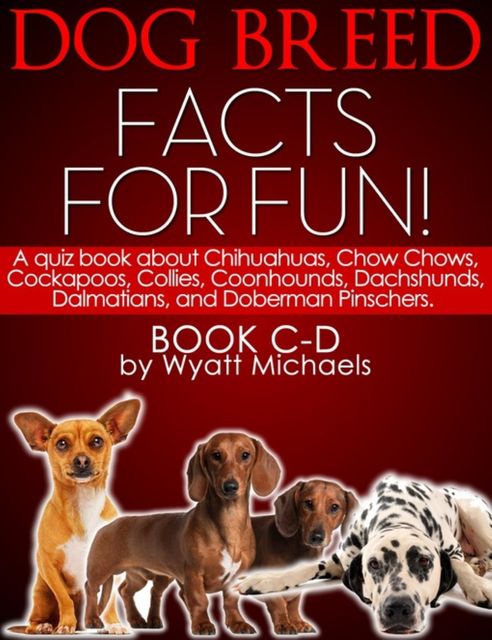 Dog Breed Facts for Fun! Book C-D, Wyatt Michaels