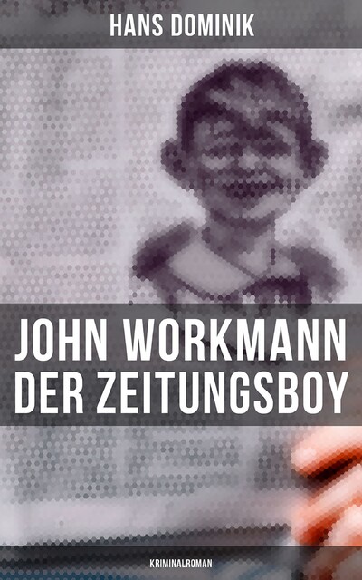 John Workmann der Zeitungsboy: Kriminalroman, Hans Dominik