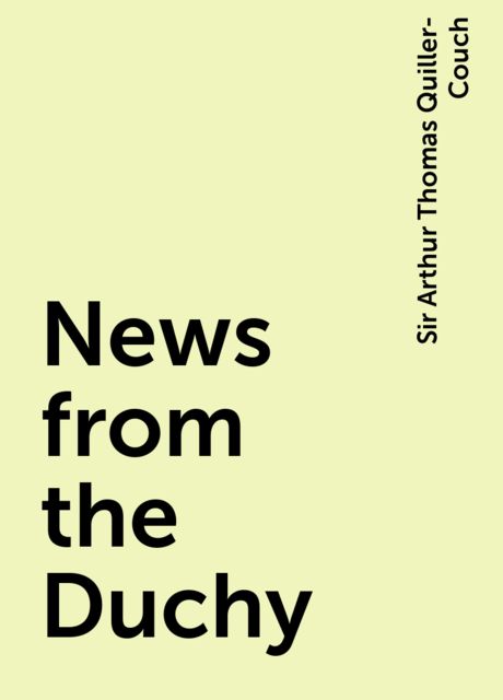 News from the Duchy, Sir Arthur Thomas Quiller-Couch