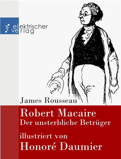 Robert Macaire, der unsterbliche Betrüger, Honoré Daumier, James Rousseau