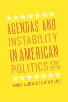 Agendas and Instability in American Politics, Second Edition, Bryan D. Jones, Frank R. Baumgartner