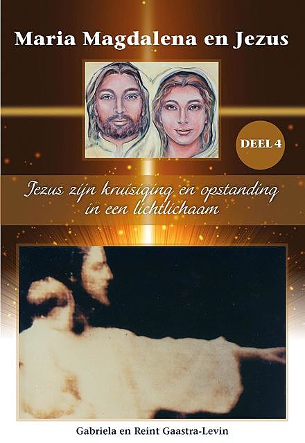 Jezus zijn kruisiging en opstanding in een lichtlichaam, Gabriela Gaastra-Levin, Reint Gaastra
