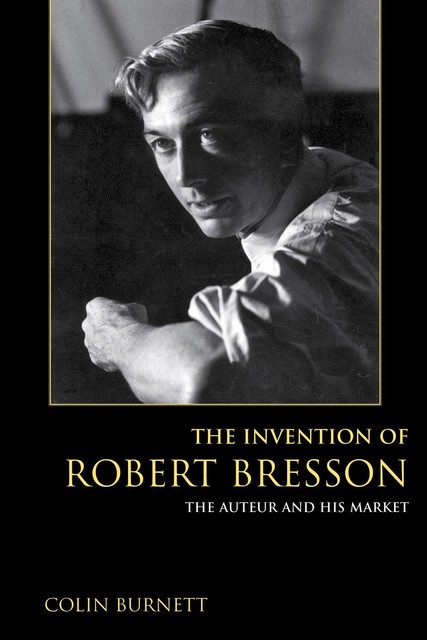 The Invention of Robert Bresson, Colin Burnett