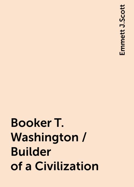 Booker T. Washington / Builder of a Civilization, Emmett J.Scott