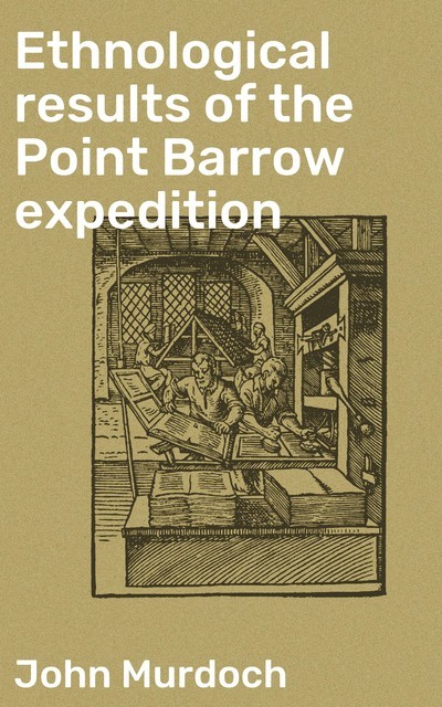 Ethnological results of the Point Barrow expedition, John Murdoch
