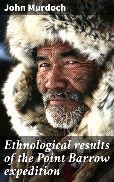 Ethnological results of the Point Barrow expedition, John Murdoch