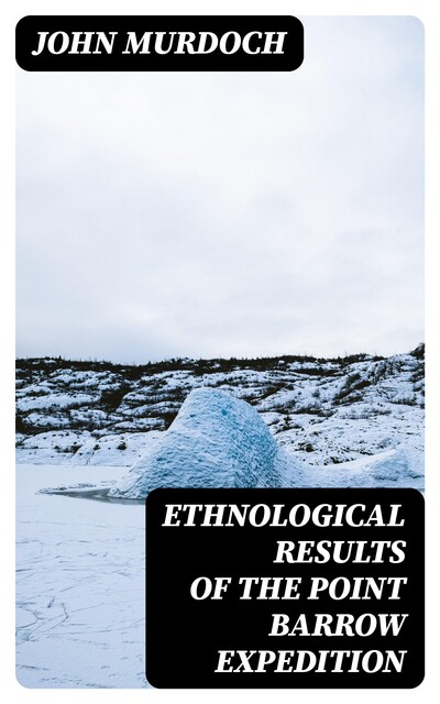 Ethnological results of the Point Barrow expedition, John Murdoch