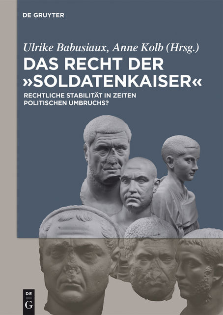 Das Recht der 'Soldatenkaiser' / Law in the third century, Anne Kolb, Ulrike Babusiaux