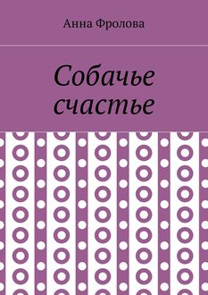 Собачье счастье, Анна Фролова