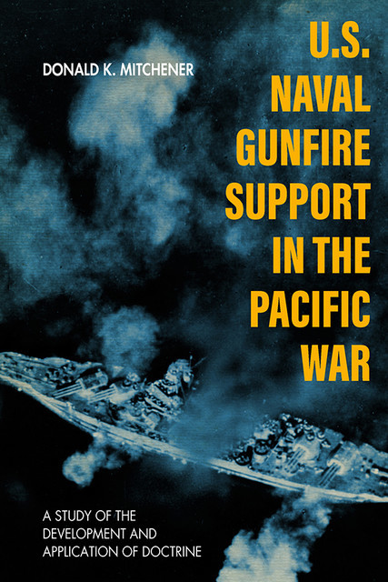 U.S. Naval Gunfire Support in the Pacific War, Donald K. Mitchener