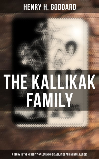 The Kallikak Family: A Study in the Heredity of Learning Disabilities and Mental Illness, Henry H. Goddard