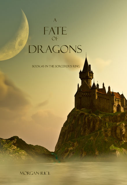 A Fate of Dragons (Book #3 in the Sorcerer's Ring), Morgan Rice