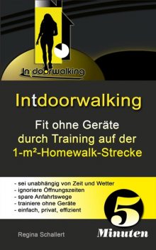 Intdoorwalking – Fit ohne Geräte durch Training auf der 1-m²-Homewalk-Strecke, Regina Schallert