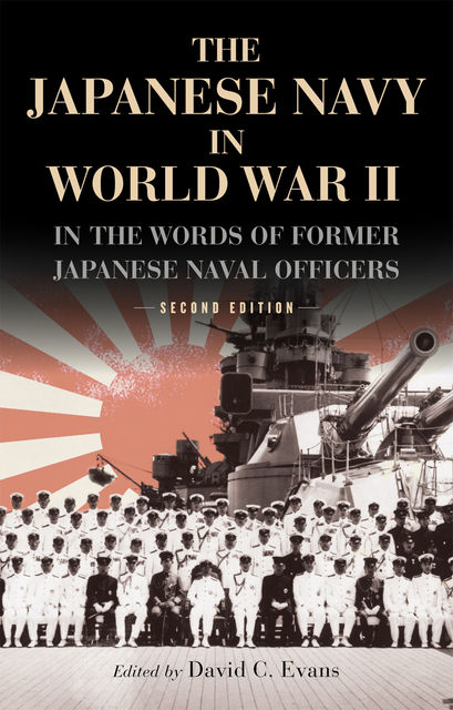 The Japanese Navy in World War II, David Evans, Commentary by Raymond O’Connor with Editor, Introduction by, Translator of the Second Edition