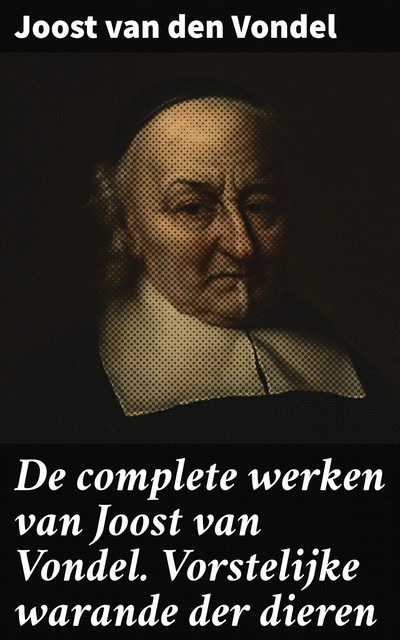 De complete werken van Joost van Vondel. Vorstelijke warande der dieren, Joost van den Vondel