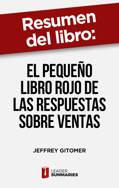 Resumen del libro «El pequeño libro rojo de las respuestas sobre ventas» de Jeffrey Gitomer, Leader Summaries