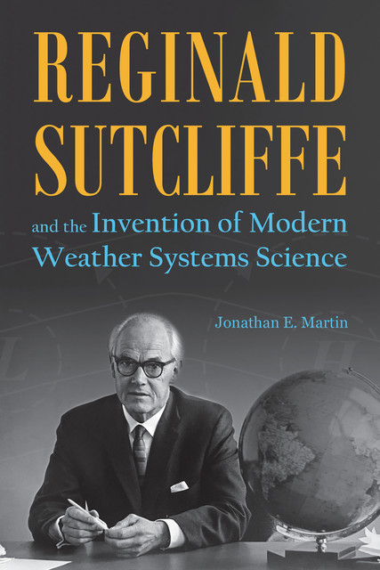 Reginald Sutcliffe and the Invention of Modern Weather Systems Science, Jonathan Martin