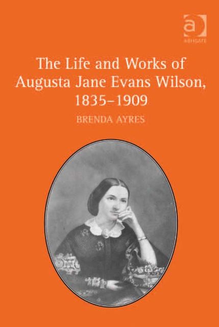 The Life and Works of Augusta Jane Evans Wilson, 1835–1909, Brenda Ayres