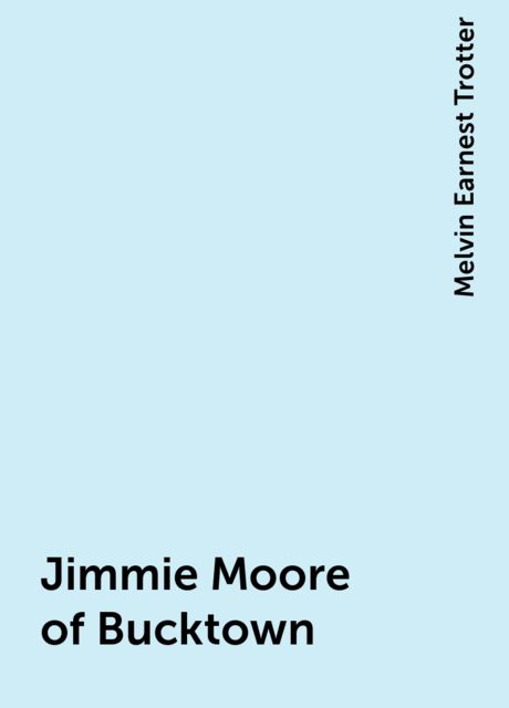 Jimmie Moore of Bucktown, Melvin Earnest Trotter