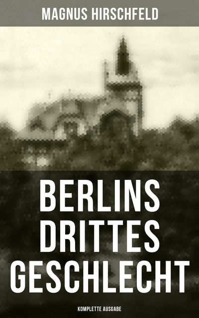 Berlins drittes Geschlecht (Komplette Ausgabe), Magnus Hirschfeld