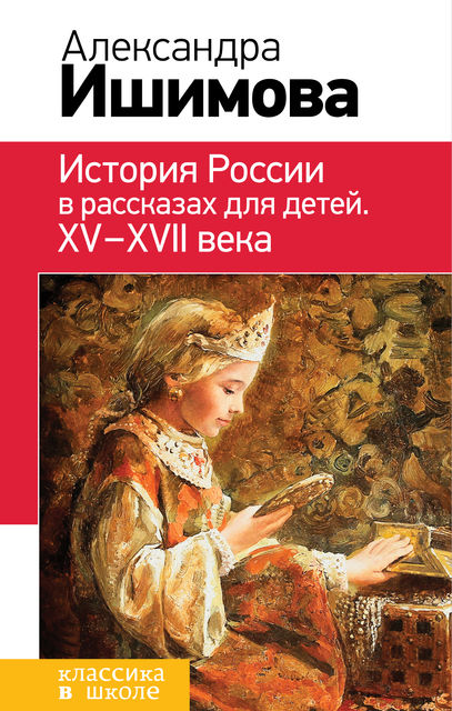 История России в рассказах для детей. XV– XVII века, Александра Ишимова