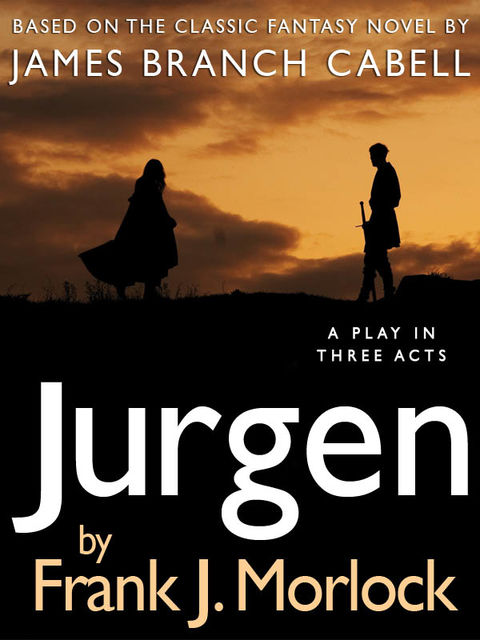 Jurgen: A Play in Three Acts, James Branch Cabell, Frank J.Morlock
