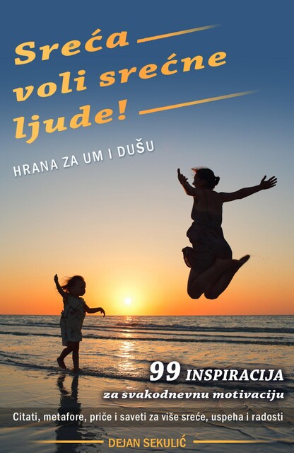 Sreća voli srećne ljude! Hrana za um i dušu, Dejan Sekulic