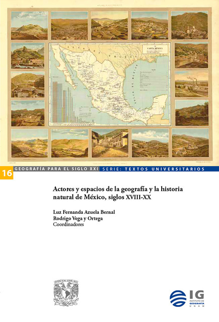Actores y espacios de la geografía y la historia natural de México, siglos XVIII-XX, Luz Fernanda Azuela Bernal, Rodrigo Vega y Ortega