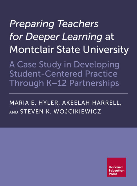 Preparing Teachers for Deeper Learning at Montclair State University, Maria E. Hyler, Akeelah Harrell, Steven K. Wojcikiewicz
